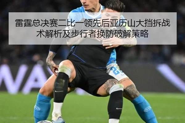 雷霆总决赛二比一领先后亚历山大挡拆战术解析及步行者换防破解策略