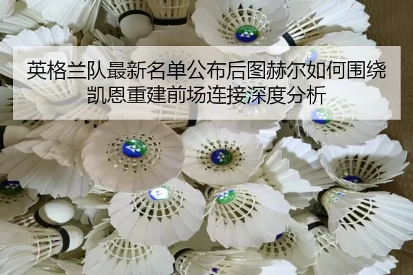 英格兰队最新名单公布后图赫尔如何围绕凯恩重建前场连接深度分析